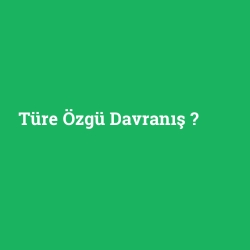 Türe Özgü Davranış