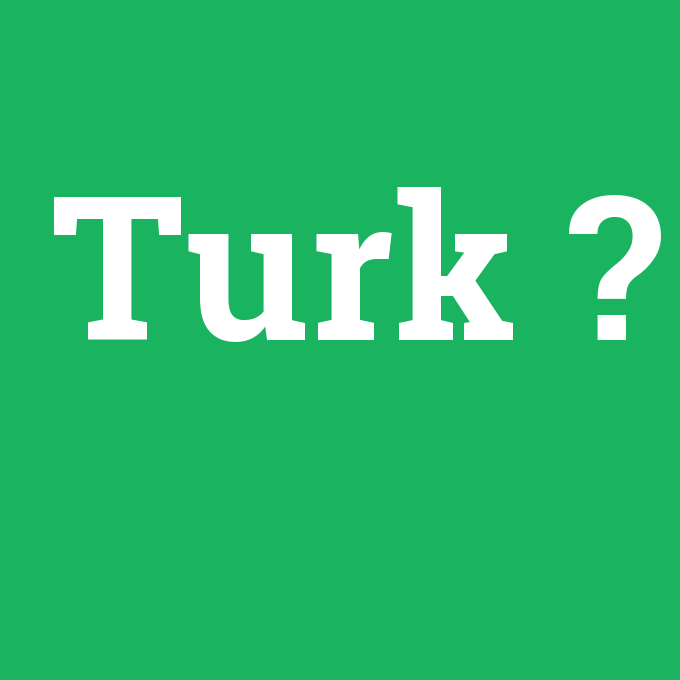 Turk, Turk nedir ,Turk ne demek
