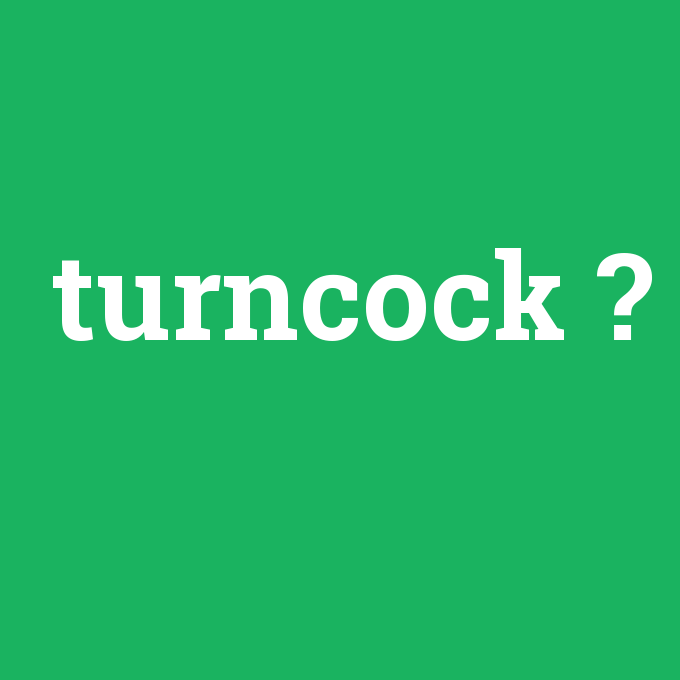 turncock, turncock nedir ,turncock ne demek