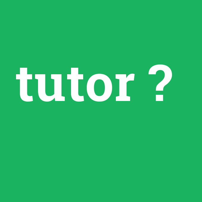 tutor, tutor nedir ,tutor ne demek