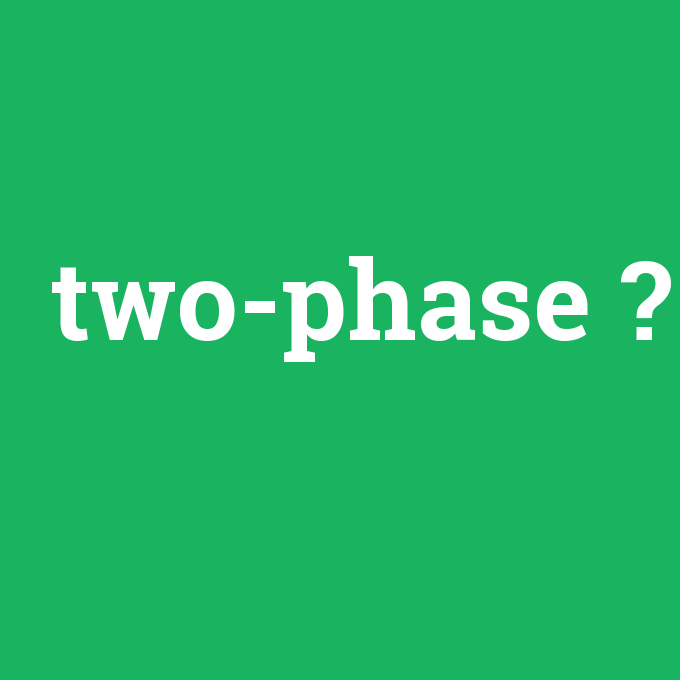 two-phase, two-phase nedir ,two-phase ne demek