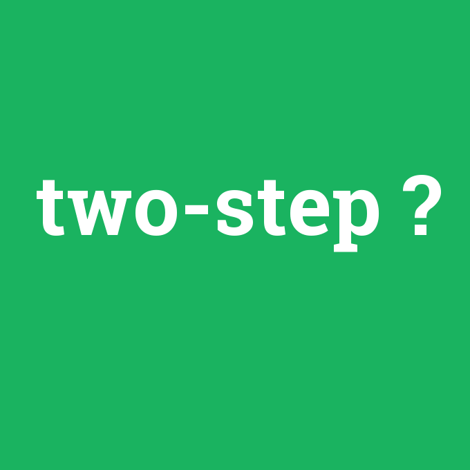 two-step, two-step nedir ,two-step ne demek