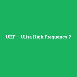 UHF – Ultra High Frequency