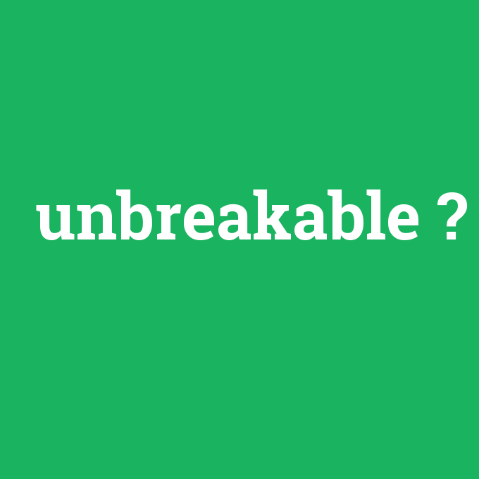 unbreakable, unbreakable nedir ,unbreakable ne demek
