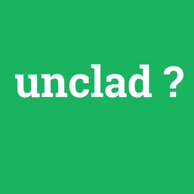 unclad, unclad nedir ,unclad ne demek