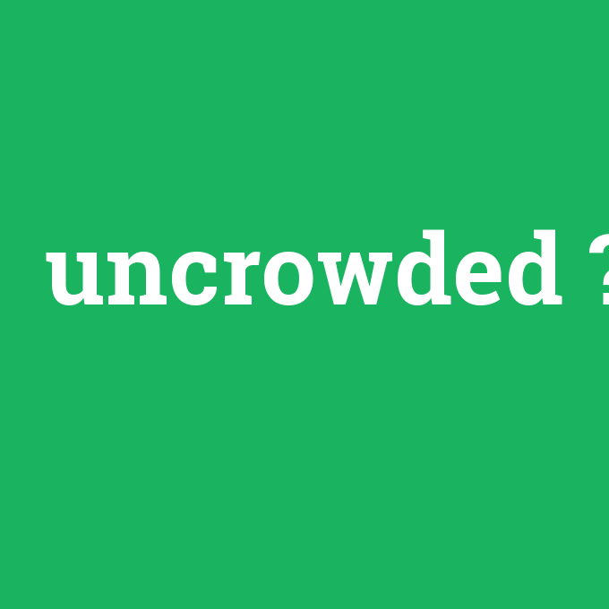 uncrowded, uncrowded nedir ,uncrowded ne demek
