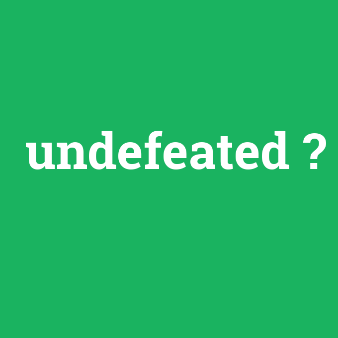 undefeated, undefeated nedir ,undefeated ne demek