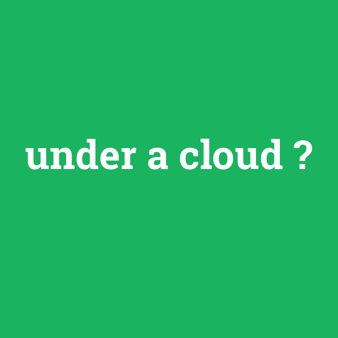 under a cloud, under a cloud nedir ,under a cloud ne demek