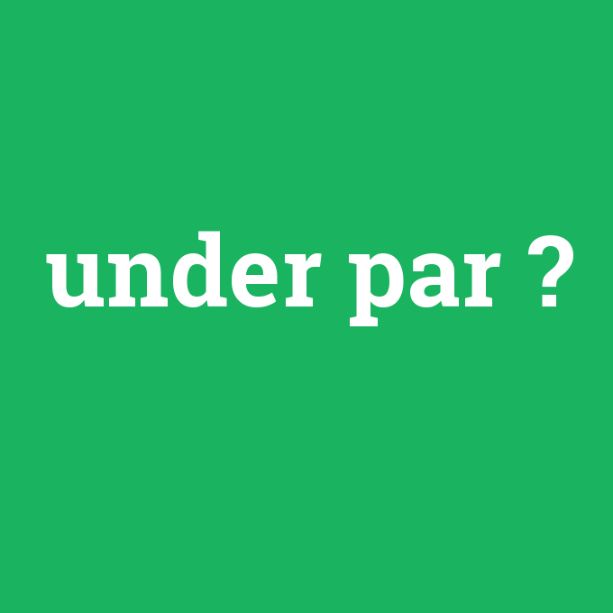 under par, under par nedir ,under par ne demek
