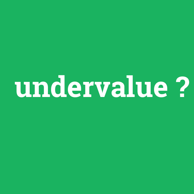 undervalue, undervalue nedir ,undervalue ne demek
