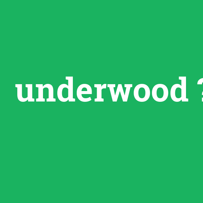 underwood, underwood nedir ,underwood ne demek