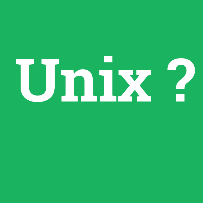 UNIX, UNIX nedir ,UNIX ne demek
