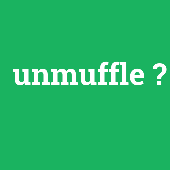 unmuffle, unmuffle nedir ,unmuffle ne demek