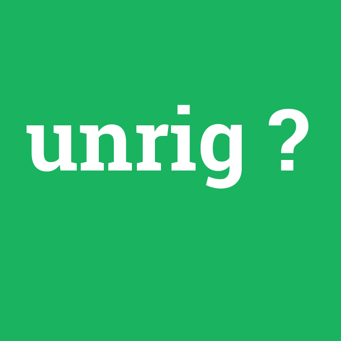 unrig, unrig nedir ,unrig ne demek