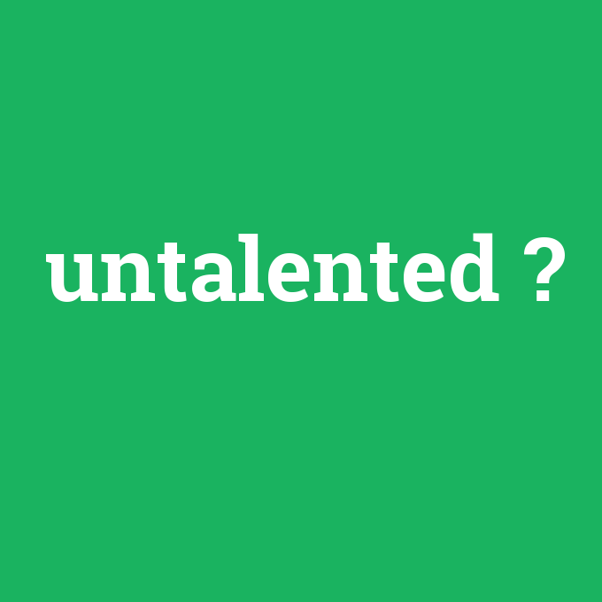 untalented, untalented nedir ,untalented ne demek