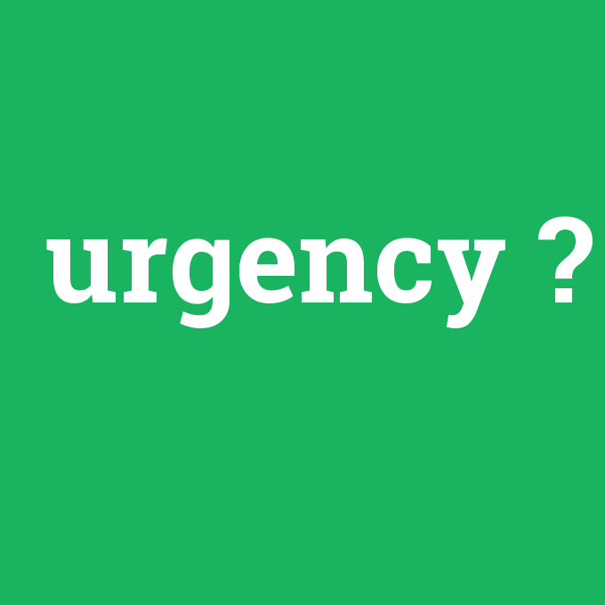 urgency, urgency nedir ,urgency ne demek