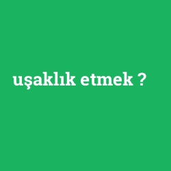 uşaklık etmek