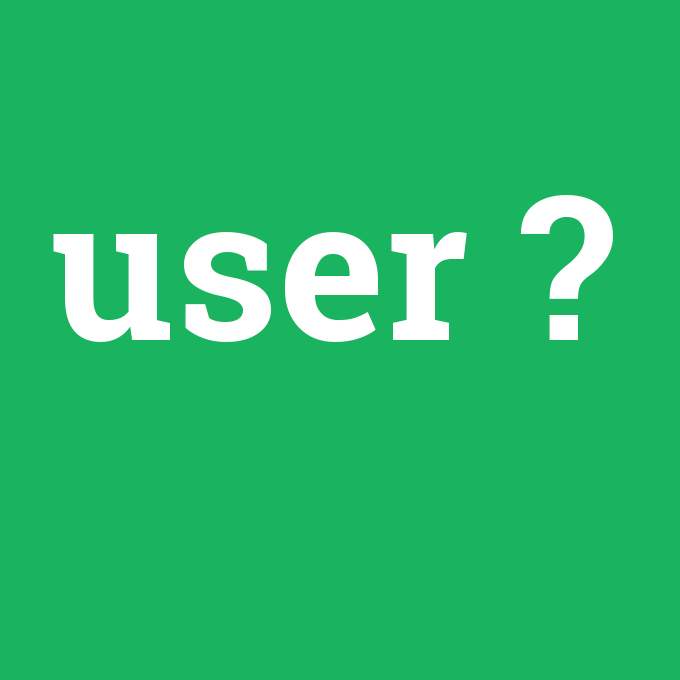 user, user nedir ,user ne demek
