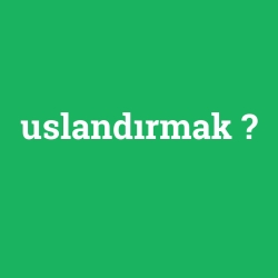 uslandırmak