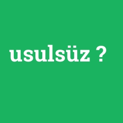 usulsüz