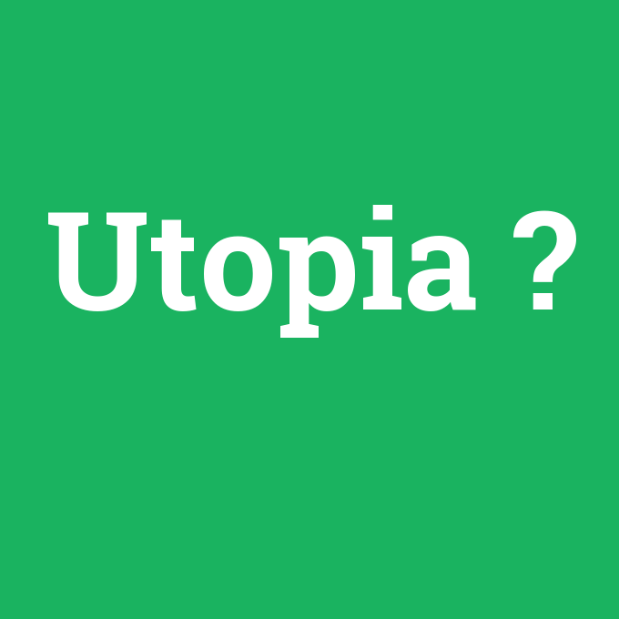 Utopia, Utopia nedir ,Utopia ne demek