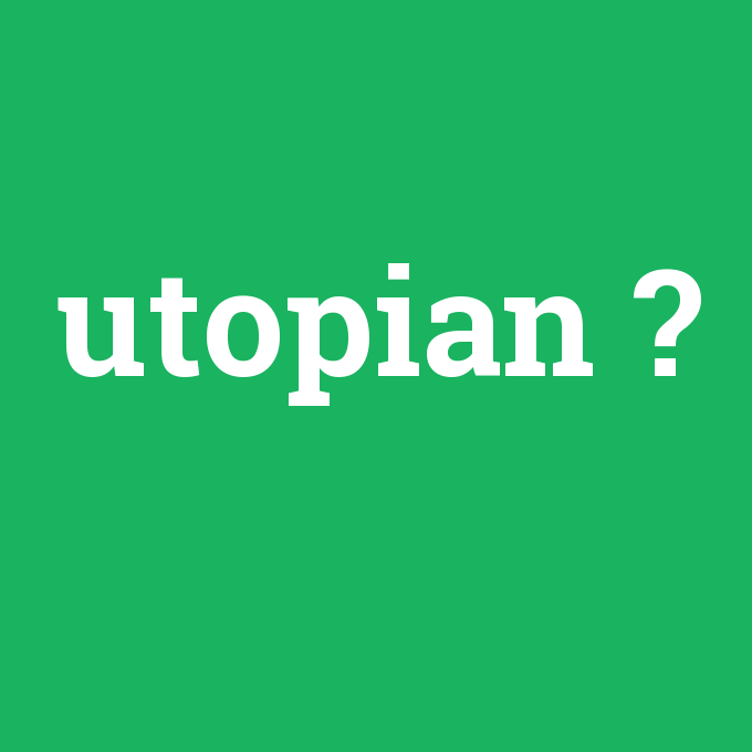utopian, utopian nedir ,utopian ne demek