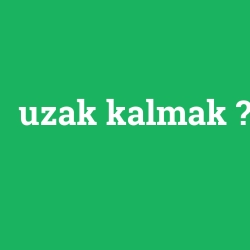 uzak kalmak