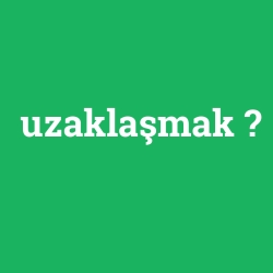 uzaklaşmak