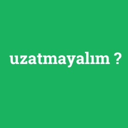 uzatmayalım