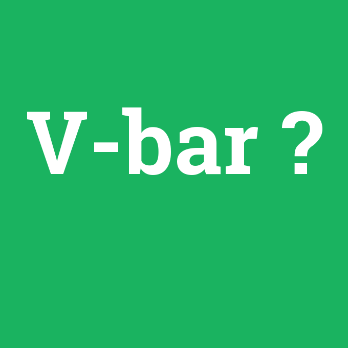 V-bar, V-bar nedir ,V-bar ne demek