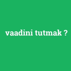 vaadini tutmak