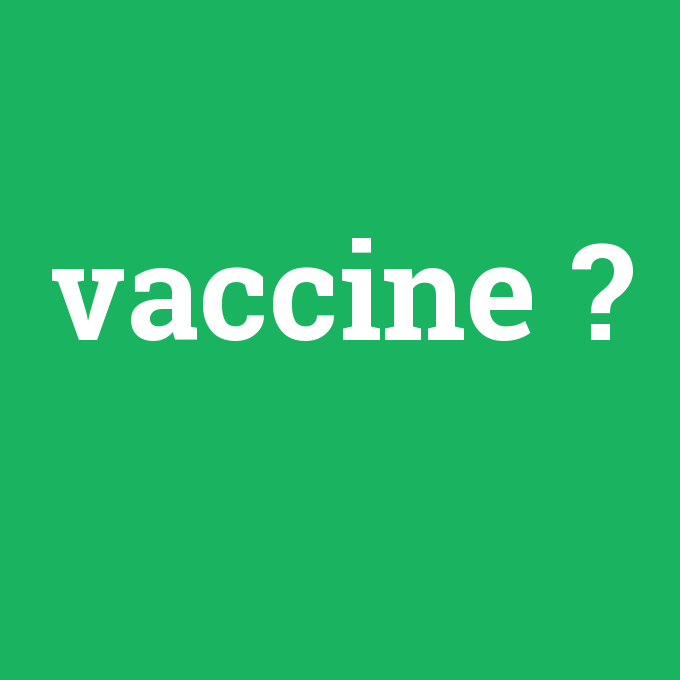 vaccine, vaccine nedir ,vaccine ne demek