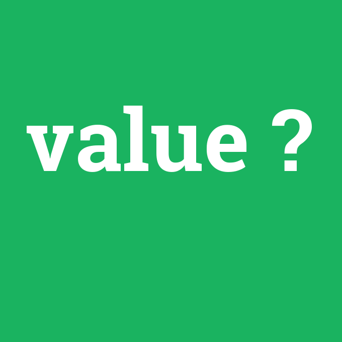 value, value nedir ,value ne demek