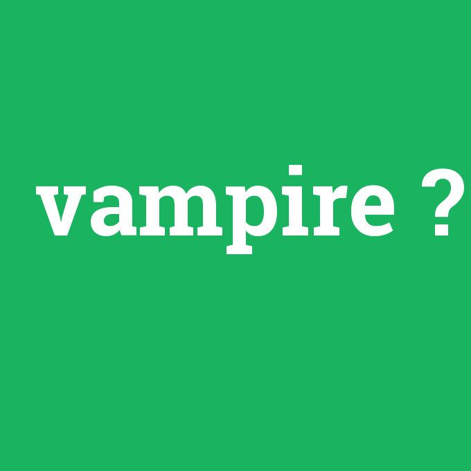 vampire, vampire nedir ,vampire ne demek