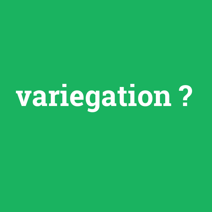 variegation, variegation nedir ,variegation ne demek