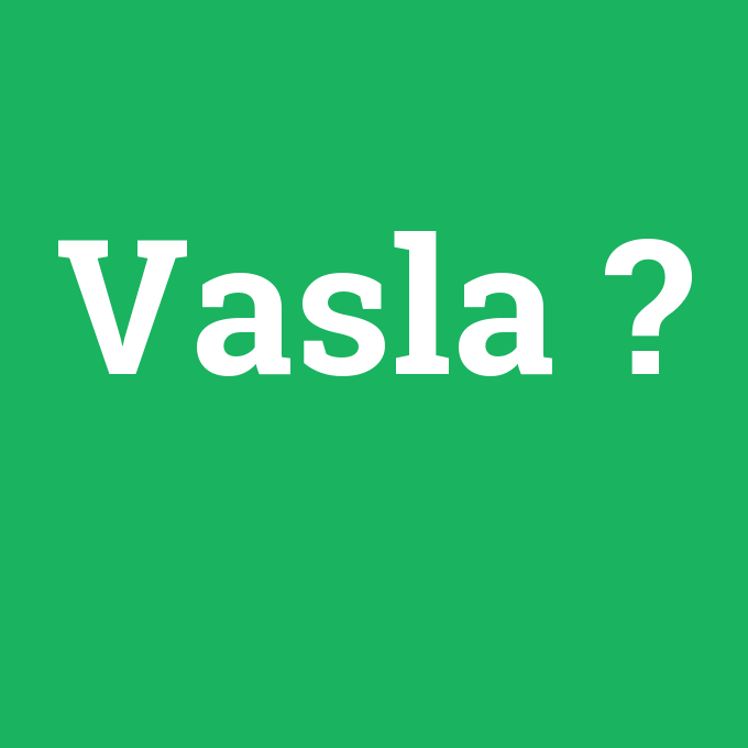 Vasla, Vasla nedir ,Vasla ne demek