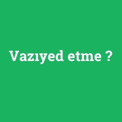 Vazıyed etme foto galeri