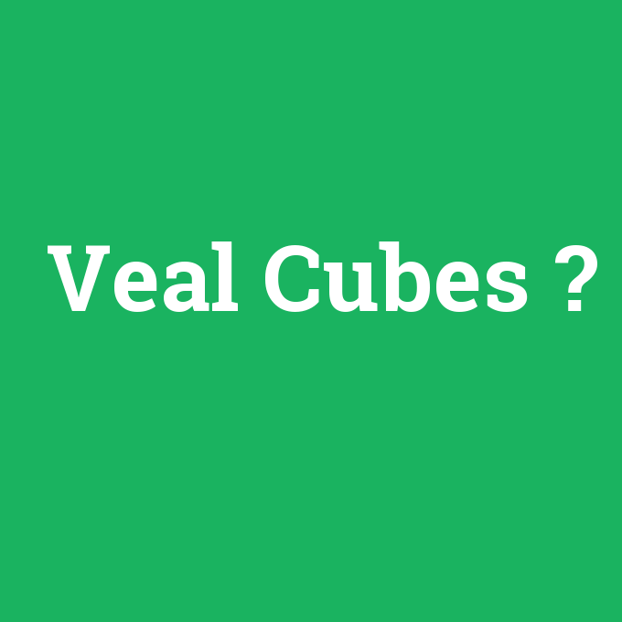 Veal Cubes, Veal Cubes nedir ,Veal Cubes ne demek