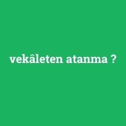 vekâleten atanma
