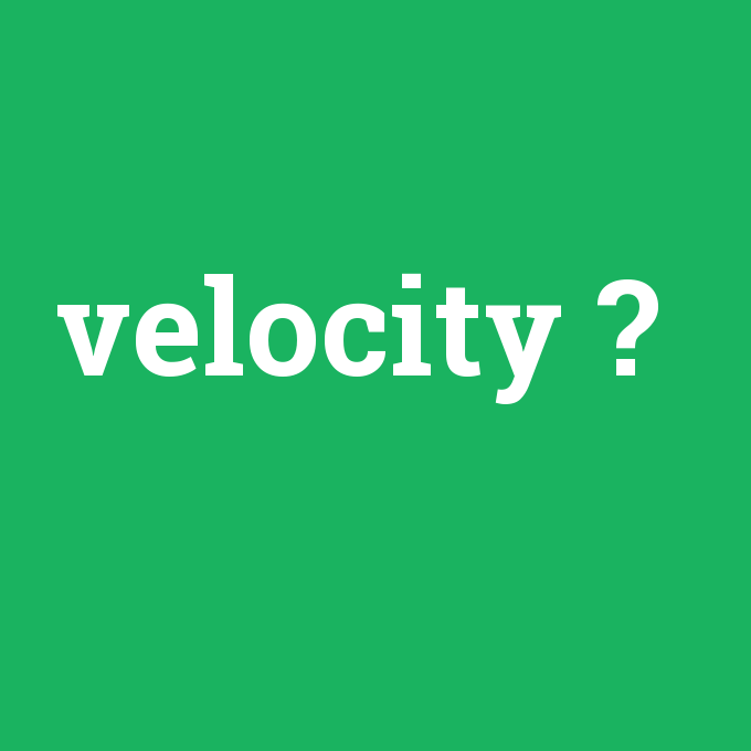 velocity, velocity nedir ,velocity ne demek