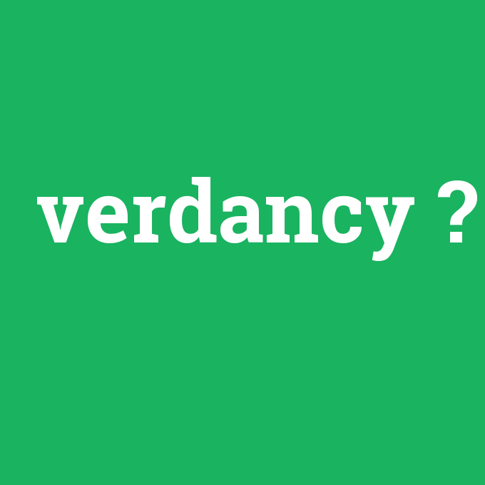 verdancy, verdancy nedir ,verdancy ne demek