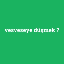vesveseye düşmek