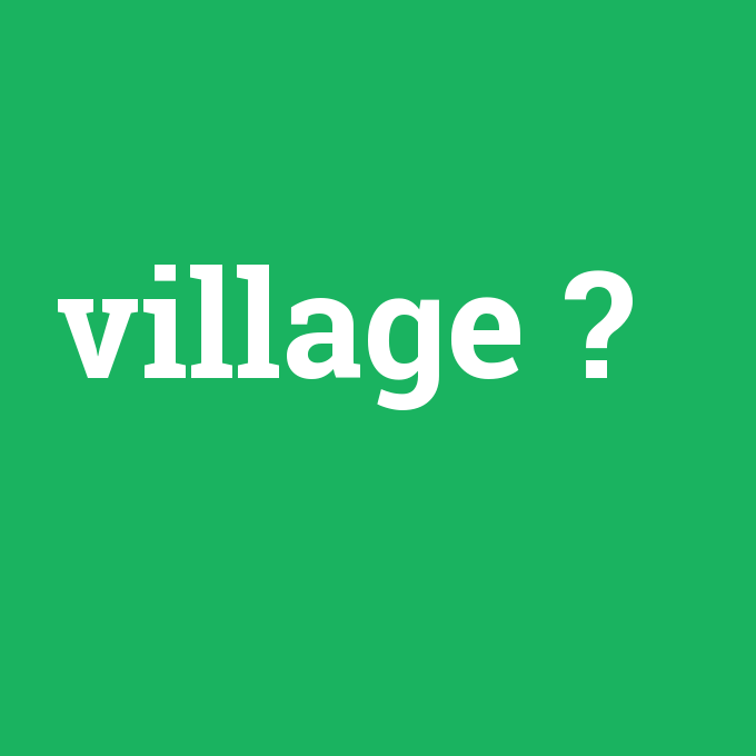 village, village nedir ,village ne demek