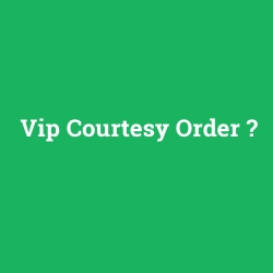 Vip Courtesy Order