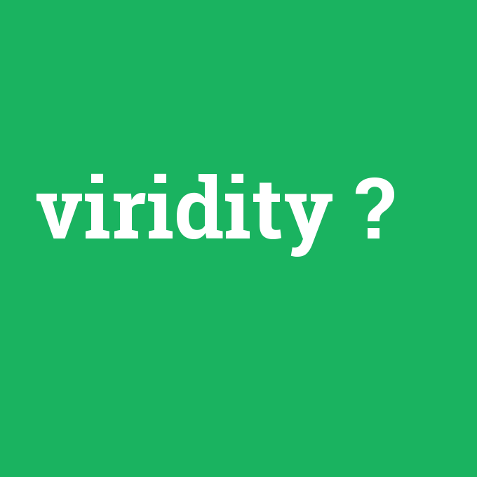 viridity, viridity nedir ,viridity ne demek