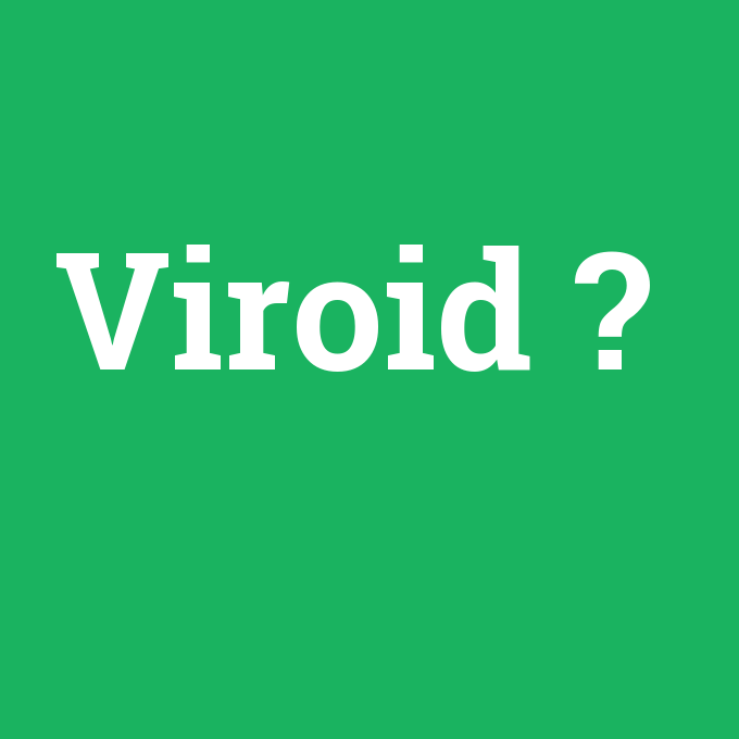 Viroid, Viroid nedir ,Viroid ne demek