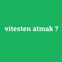 vitesten atmak
