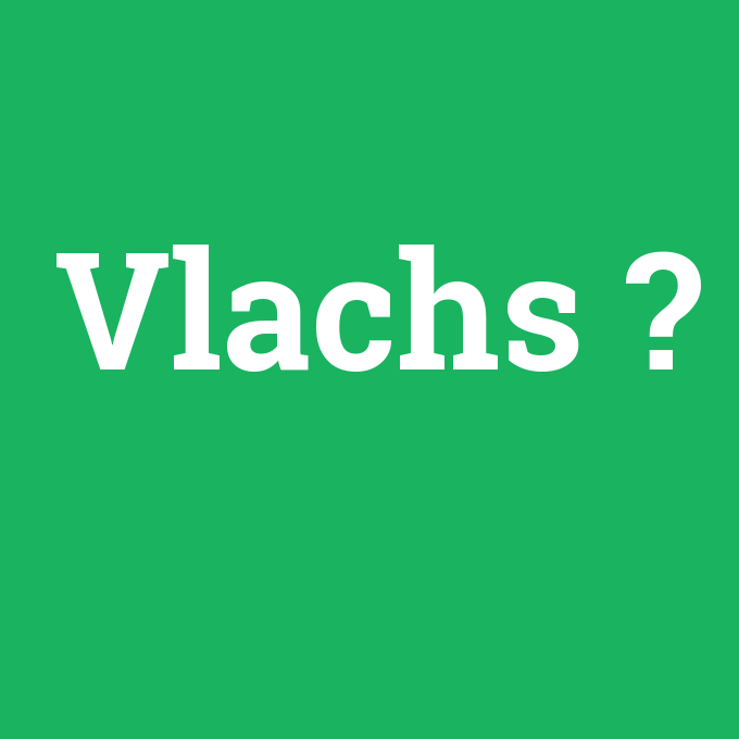 Vlachs, Vlachs nedir ,Vlachs ne demek