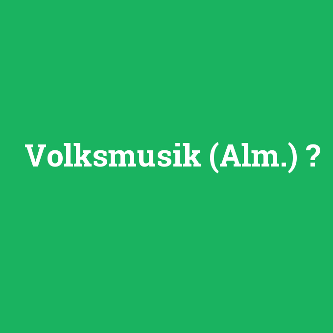 Volksmusik (Alm.), Volksmusik (Alm.) nedir ,Volksmusik (Alm.) ne demek