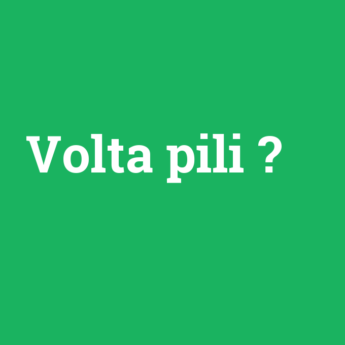 Volta pili, Volta pili nedir ,Volta pili ne demek